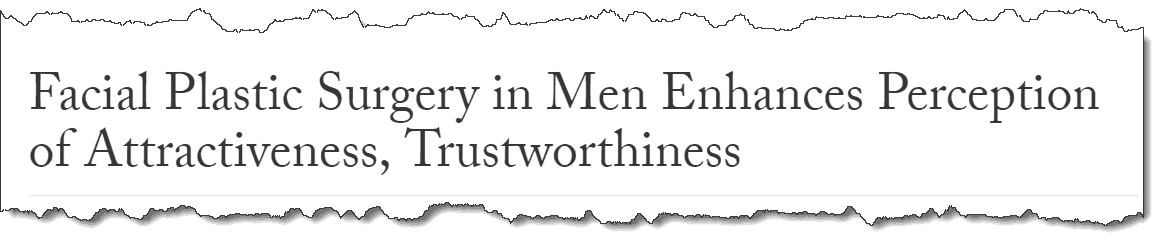 Facial Plastic Surgery in Men Enhances Perception of Attractiveness, Trustworthiness 